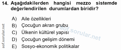 14. soru: Aşağıdakilerden hangisi mezzo sistemde değerlendirilen durumlardan biridir? A) Aile özellikleri C) Ülkenin kültürel y…