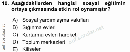 10. soru: Aşağıdakilerden hangisi sosyal eğitimin ortaya çıkmasında etkin rol oynamıştır? A) Sosyal yardımlaşma vakıfları B) Sı…