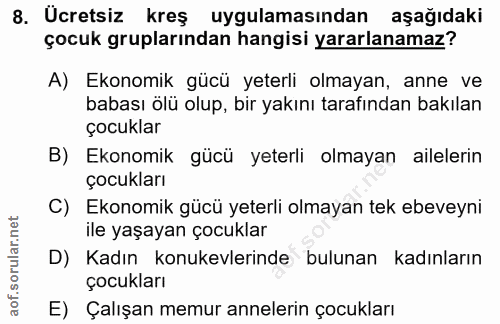 8. soru: Ucretsiz kreş uygulamasından aşağıdaki çocuk gruplarından hangisi yararlanamaz? A) Ekonomik gücü yeterli olmayan, ann…