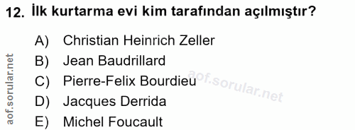 12. soru: İlk kurtarma evi kim tarafından açılmıştır? A) Christian Heinrich Zeller Jean Baudrillard C) Pierre-Felix Bourdieu so…