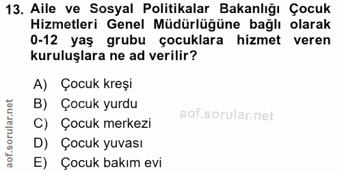 13. soru: Aile ve Sosyal Politikalar Bakanlığı Çocuk Hizmetleri Genel Müdürlüğüne bağlı olarak 0-12 yaş grubu çocuklara hizmet…