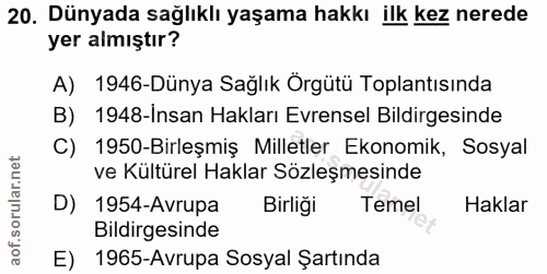 20. soru: Dünyada sağlıklı yaşama hakkı ilk kez nerede yer almıştır? A) 1946-Dünya Sağlık Örgütü Toplantısında B) 1948-Insan Ha…