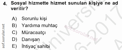 4. soru: Sosyal hizmette hizmet sunulan kişiye ne ad verilir? A)| Sorunlu kişi B) Yardıma muhtaç C) Müracaatçı sorular D) Danı…