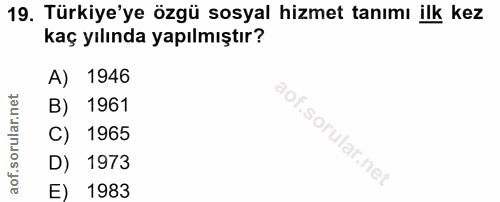 19. soru: Türkiye'ye özgü sosyal hizmet tanımı ilk kez kaç yılında yapılmıştır? A) 1946 B) 1961 C) 1965 D) 1973 E) 1983