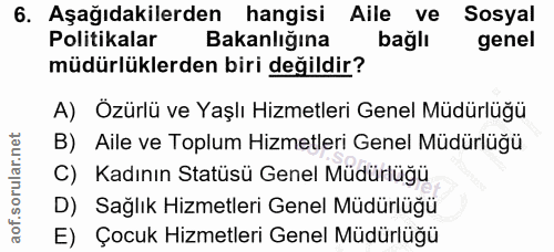 6. soru: Aşağıdakilerden hangisi Aile ve Sosyal Politikalar Bakanlığına bağlı genel müdürlüklerden biri değildir? A) Özürlü ve…