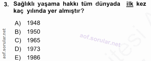 3. soru: Sağlıklı yaşama hakkı tüm dünyada ilk kez kaç yılında yer almıştır? A) 1948 B) 1950 C) 1965 D) 1973 E) 1986