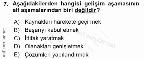 7. soru: Aşağıdakilerden hangisi gelişim aşamasının alt aşamalarından biri değildir? A) Kaynakları harekete geçirmek B) Başarı…