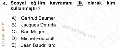4. soru: Sosyal eğitim kavramını ilk olarak kim kullanmıştır? A) Gertrud Baumer B) Jacques Derrida C) Karl Mager D) Michel Fou…
