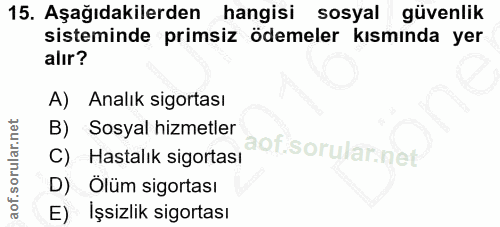15. soru: Aşağıdakilerden hangisi sosyal güvenlik sisteminde primsiz ödemeler kısmında yer alır? A) Analık sigortası B) Sosyal…