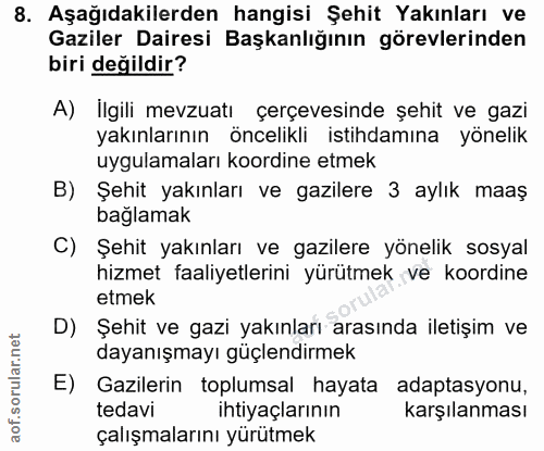 8. soru: Aşağıdakilerden hangisi Şehit Yakınları ve Gaziler Dairesi Başkanlığının görevlerinden biri değildir? A) Ilgili mevzu…