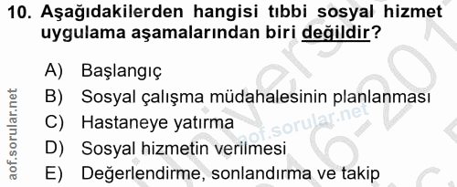 10. soru: Aşağıdakilerden hangisi tıbbi sosyal hizmet uygulama aşamalarından biri değildir? A) Başlangıç B) Sosyal çalışma müda…