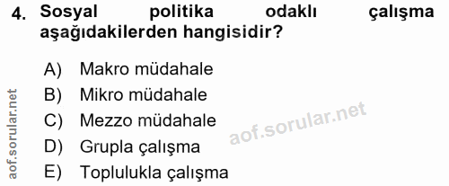 4. soru: Sosyal politika odaklı çalışma aşağıdakilerden hangisidir? A) Makro müdahale B) Mikro müdahale C) Mezzo müdahale D) G…