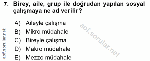 7. soru: Birey, aile, grup ile doğrudan yapılan sosyal çalışmaya ne ad verilir? A) Aileyle çalışma B) Mikro müdahale C) Bireyl…