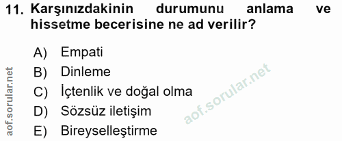 11. soru: Karşınızdakinin durumunu anlama ve hissetme becerisine ne ad verilir? A) Empati B) Dinleme C) İçtenlik ve doğal olma…