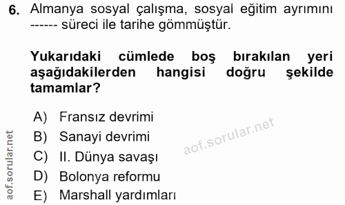 6. soru: Almanya sosyal çalışma, sosyal eğitim ayrımını ---- süreci ile tarihe gömmüştür. Yukarıdaki cümlede boş bırakılan yer…
