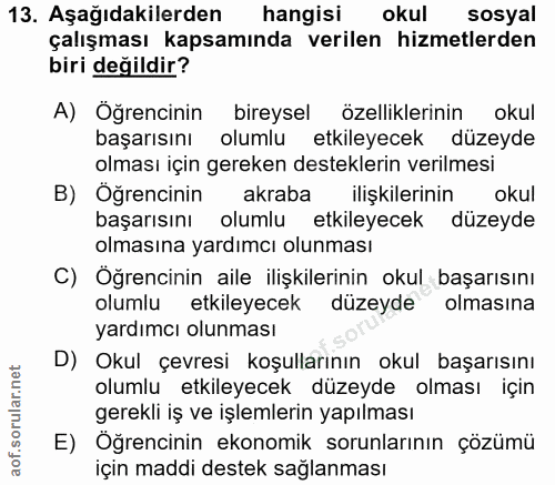 13. soru: Aşağıdakilerden hangisi okul sosyal çalışması kapsamında verilen hizmetlerden biri değildir? A) Öğrencinin bireysel ö…