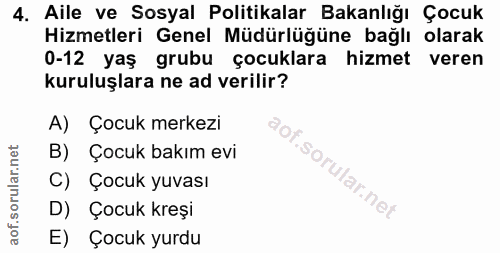 4. soru: Aile ve Sosyal Politikalar Bakanlığı Çocuk Hizmetleri Genel Müdürlüğüne bağlı olarak 0-12 yaş grubu çocuklara hizmet…