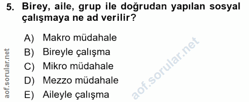 5. soru: Birey, aile, grup ile doğrudan yapılan sosyal çalışmaya ne ad verilir? A) Makro müdahale B) Bireyle çalışma of. | C)…