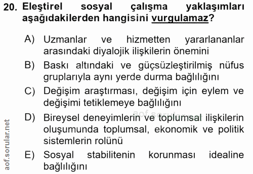 20. soru: Eleştirel sosyal çalışma yaklaşımları aşağıdakilerden hangisini vurgulamaz? A) Uzmanlar ve hizmetten yararlananlar ar…