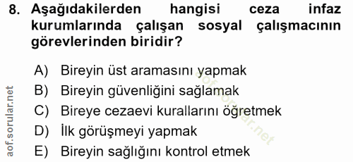 8. soru: Aşağıdakilerden hangisi ceza infaz kurumlarında çalışan sosyal çalışmacının görevlerinden biridir? A) Bireyin üst ara…