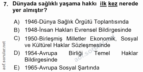 7. soru: Dünyada sağlıklı yaşama hakkı ilk kez nerede yer almıştır? A) 1946-Dünya Sağlık Örgütü Toplantısında B) 1948-Insan Ha…