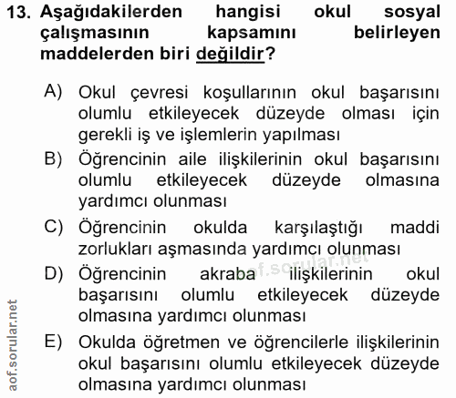 13. soru: Aşağıdakilerden hangisi okul sosyal çalışmasının kapsamını belirleyen maddelerden biri değildir? A) Okul çevresi koşu…