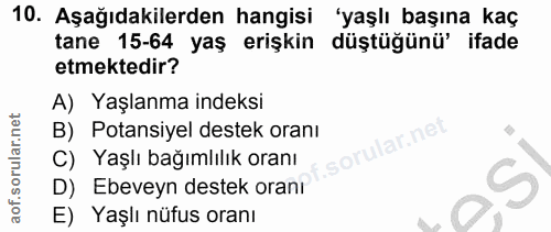 10. soru: Aşağıdakilerden hangisi 'yaşlı başına kaç tane 15-64 yaş erişkin düştüğünü' ifade etmektedir? A) Yaşlanma indeksi B)…