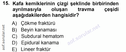 15. soru: Kafa kemiklerinin çizgi şeklinde birbirinden ayrılmasıyla oluşan travma çeşidi aşağıdakilerden hangisidir? A) Çökme f…