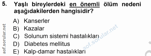 5. soru: Yaşlı bireylerdeki en önemli ölüm nedeni aşağıdakilerden hangisidir? A) Kanserler B) Solunum sistemi hastalıklar lar…