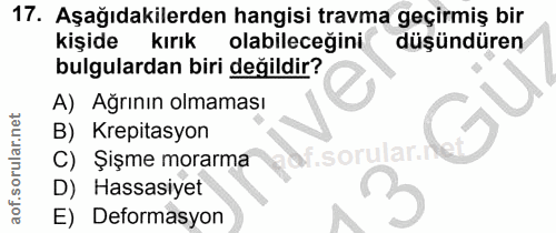 17. soru: Aşağıdakilerden hangisi travma geçirmiş bir kişide kırık olabileceğini düşündüren bulgulardan biri değildir? A) Ağrın…