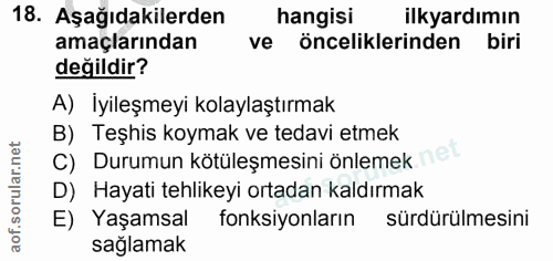 18. soru: Aşağıdakilerden hangisi ilkyardımın amaçlarından ve önceliklerinden biri değildir? A) İyileşmeyi kolaylaştırmak B) Te…