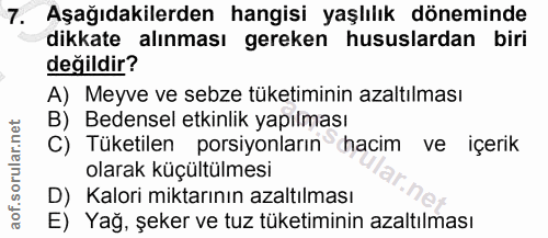 7. soru: Aşağıdakilerden hangisi yaşlılık döneminde dikkate alınması gereken hususlardan biri değildir? A) Meyve ve sebze tüke…