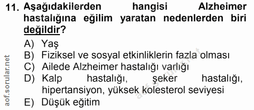 11. soru: Aşağıdakilerden hangisi Alzheimer hastalığına eğilim yaratan nedenlerden biri değildir? A) Yaş B) Fiziksel ve sosyal…