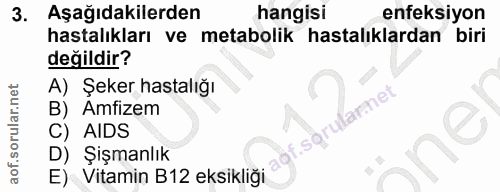 3. soru: Aşağıdakilerden hangisi enfeksiyon hastalıkları ve metabolik hastalıklardan biri değildir? A) Şeker hastalığı B) Amfi…