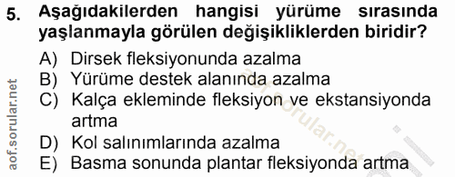 5. soru: Aşagidakilerden hangisi yurume sırasında yaşlanmayla görülen değişikliklerden biridir? A) Dirsek fleksiyonunda azalma…