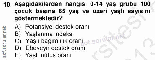 10. soru: Aşağıdakilerden hangisi 0-14 yaş grubu 100 çocuk başına 65 yaş ve üzeri yaşlı sayısını göstermektedir? A) Potansiyel…