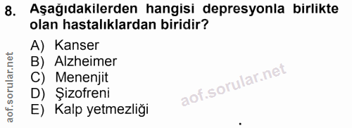 8. soru: Aşağıdakilerden hangisi depresyonla birlikte olan hastalıklardan biridir? A) Kanser B) Alzheimer C) Menenjit D) Şizof…