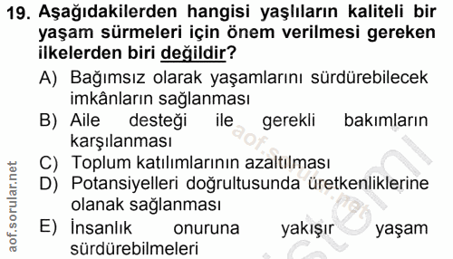 19. soru: Aşağıdakilerden hangisi yaşlıların kaliteli bir yaşam sürmeleri için önem verilmesi gereken ilkelerden biri değildir?…