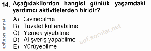 14. soru: Aşağıdakilerden hangisi günlük yaşamdaki yardımcı aktivitelerden biridir? A) Giyinebilme B) Tuvalet kullanabilme C) Y…