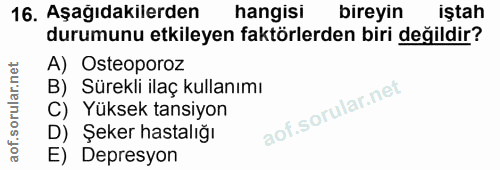 16. soru: Aşağıdakilerden hangisi bireyin iştah durumunu etkileyen faktörlerden biri değildir? A) Osteoporoz B) Sürekli ilaç ku…