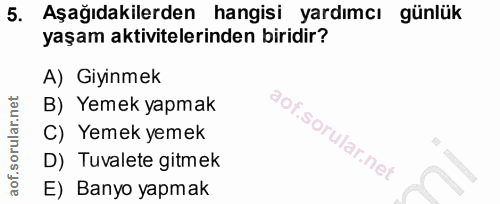 5. soru: Aşağıdakilerden hangisi yardımcı günlük yaşam aktivitelerinden biridir? A) Giyinmek B) Yemek yapmak C) Yemek yemek D)…
