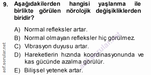 9. soru: Aşağıdakilerden hangisi yaşlanma ile birlikte görülen nörolojik değişikliklerden biridir? A) Normal refleksler artar.…