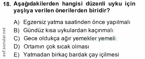 18. soru: Aşağıdakilerden hangisi düzenli uyku için yaşlıya verilen önerilerden biridir? A) Egzersiz yatma saatinden önce yapıl…