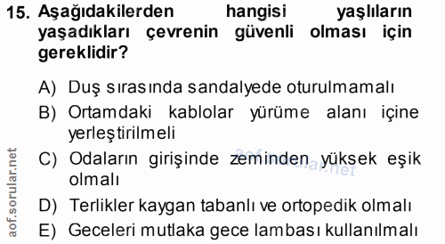 15. soru: Aşağıdakilerden hangisi yaşlıların yaşadıkları çevrenin güvenli olması için gereklidir? A) Duş sırasında sandalyede o…