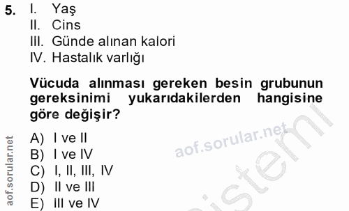 5. soru: I. Yaş II. Cins III. Günde alınan kalori IV. Hastalık varlığı Vücuda alınması gereken besin grubunun gereksinimi yuka…