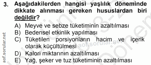 3. soru: Aşağıdakilerden hangisi yaşlılık döneminde dikkate alınması gereken hususlardan biri değildir? A) Meyve ve sebze tüke…