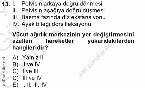 13. soru: I. Pelvisin arkaya doğru dönmesi II. Pelvisin aşağıya doğru düşmesi III. Basma fazında diz ekstansiyonu IV. Ayak bile…