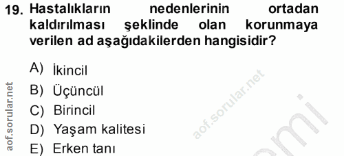 19. soru: Hastalıkların nedenlerinin ortadan kaldırılması şeklinde olan korunmaya verilen ad aşağıdakilerden hangisidir? A) İki…