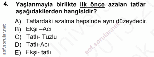 4. soru: Yaşlanmayla birlikte ilk önce azalan tatlar aşağıdakilerden hangisidir? A) Tatlardaki azalma hepsinde aynı düzeydedir…