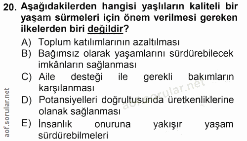 20. soru: Aşağıdakilerden hangisi yaşlıların kaliteli bir yaşam sürmeleri için önem verilmesi gereken ilkelerden biri değildir?…